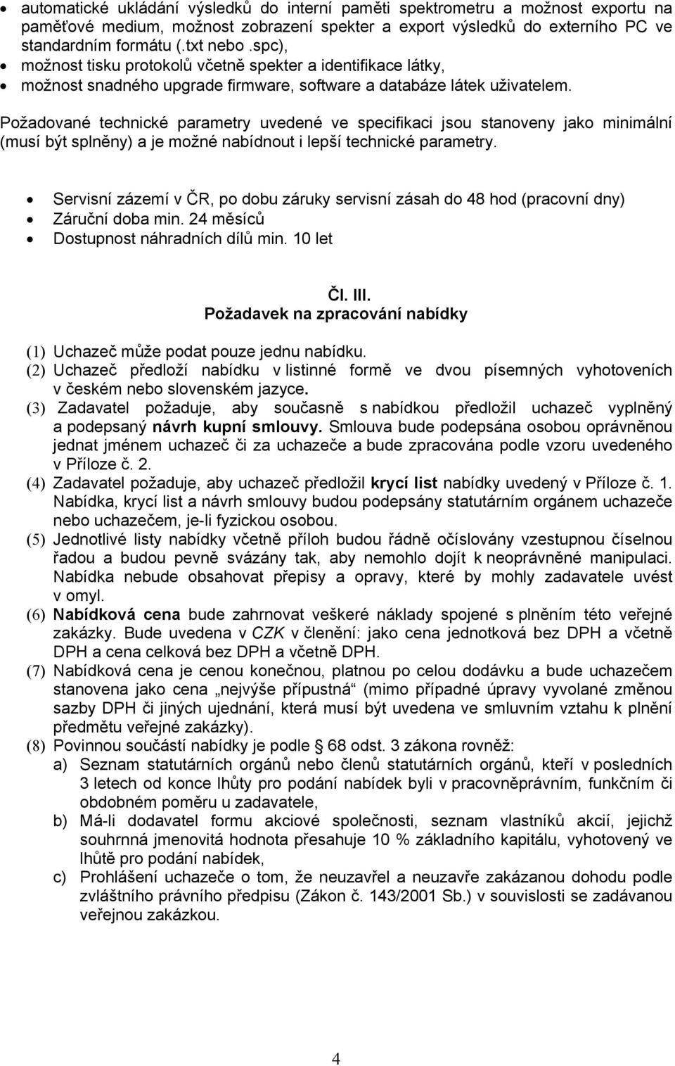 Požadované technické parametry uvedené ve specifikaci jsou stanoveny jako minimální (musí být splněny) a je možné nabídnout i lepší technické parametry.