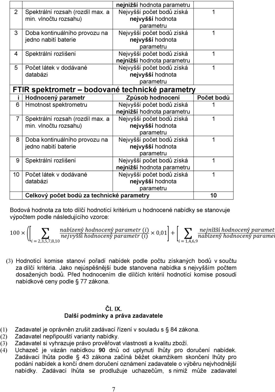 Hodnocený parametr Způsob hodnocení Počet bodů 6 Hmotnost spektrometru nejnižší hodnota 7 Spektrální rozsah (rozdíl max. a min.