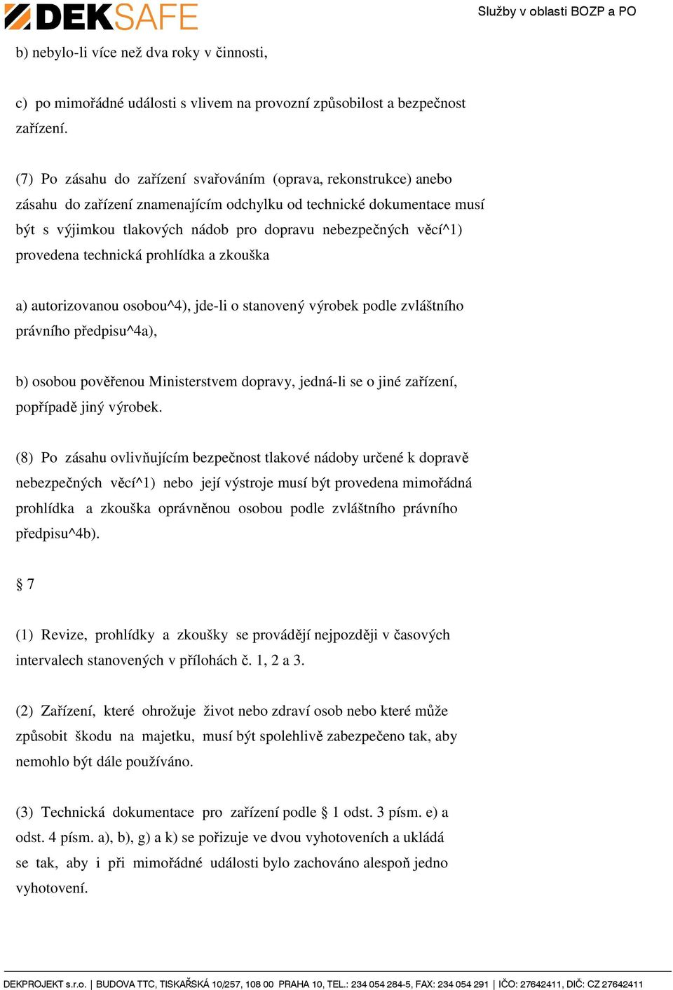 věcí^1) provedena technická prohlídka a) autorizovanou osobou^4), jde-li o stanovený výrobek podle zvláštního právního předpisu^4a), b) osobou pověřenou Ministerstvem dopravy, jedná-li se o jiné