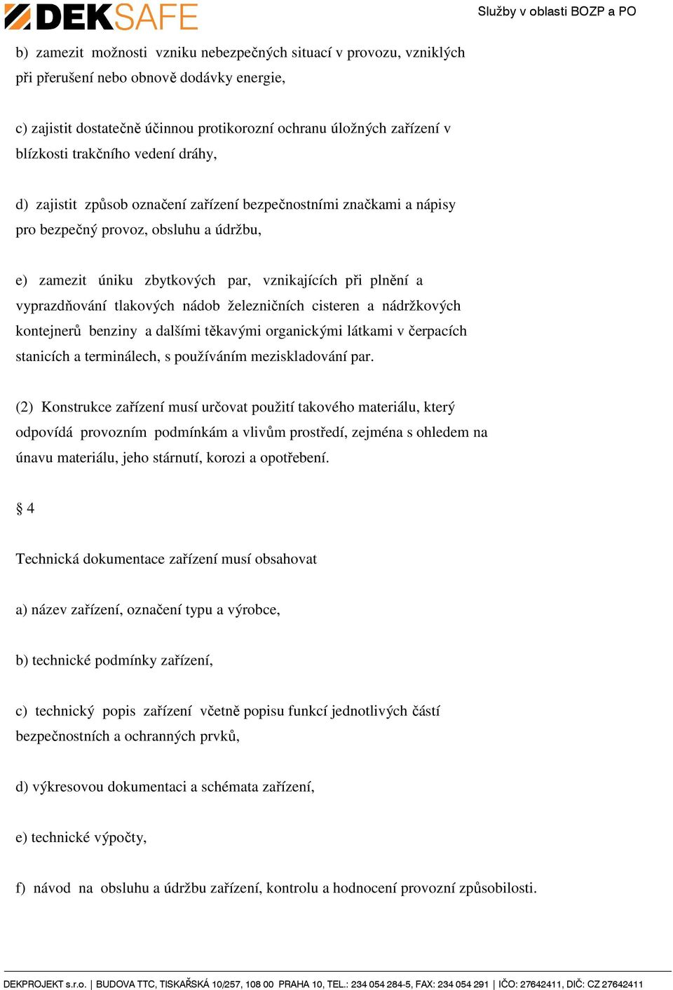 vyprazdňování tlakových nádob železničních cisteren a nádržkových kontejnerů benziny a dalšími těkavými organickými látkami v čerpacích stanicích a terminálech, s používáním meziskladování par.