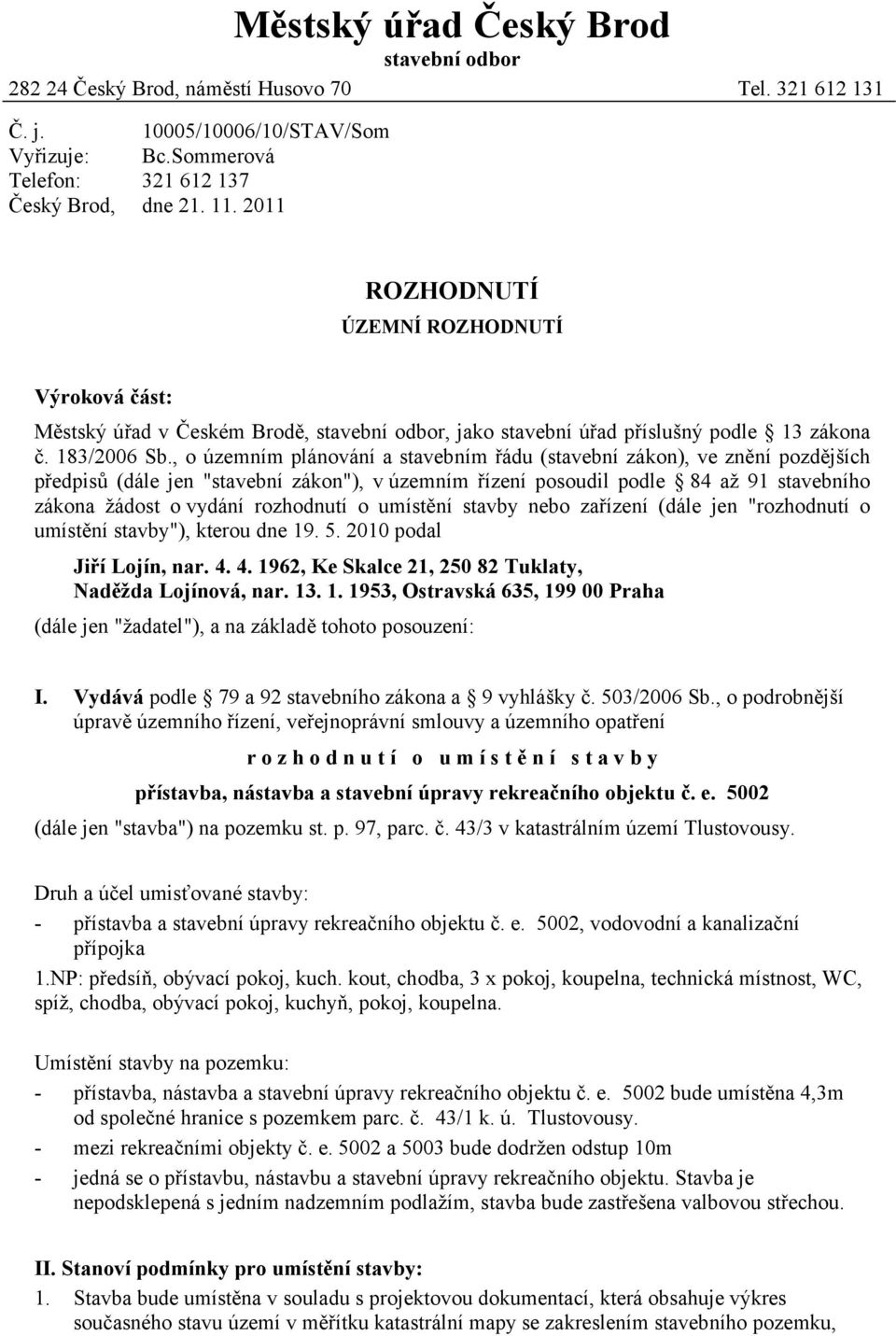 , o územním plánování a stavebním řádu (stavební zákon), ve znění pozdějších předpisů (dále jen "stavební zákon"), v územním řízení posoudil podle 84 až 91 stavebního zákona žádost o vydání