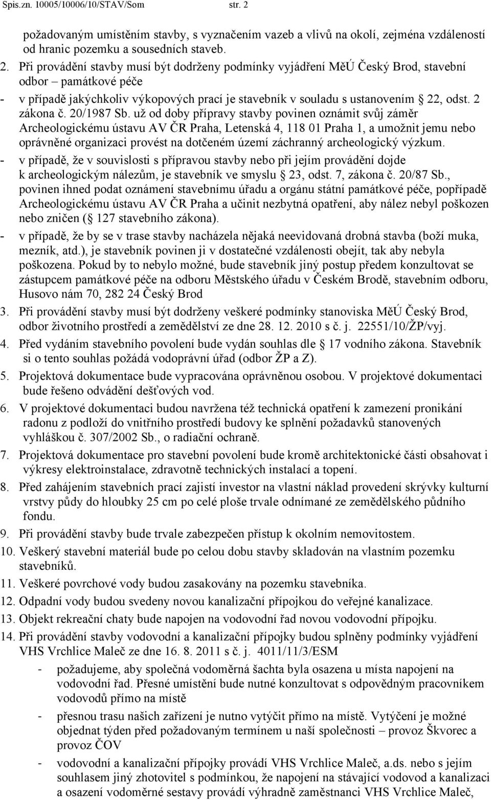 Při provádění stavby musí být dodrženy podmínky vyjádření MěÚ Český Brod, stavební odbor památkové péče - v případě jakýchkoliv výkopových prací je stavebník v souladu s ustanovením 22, odst.