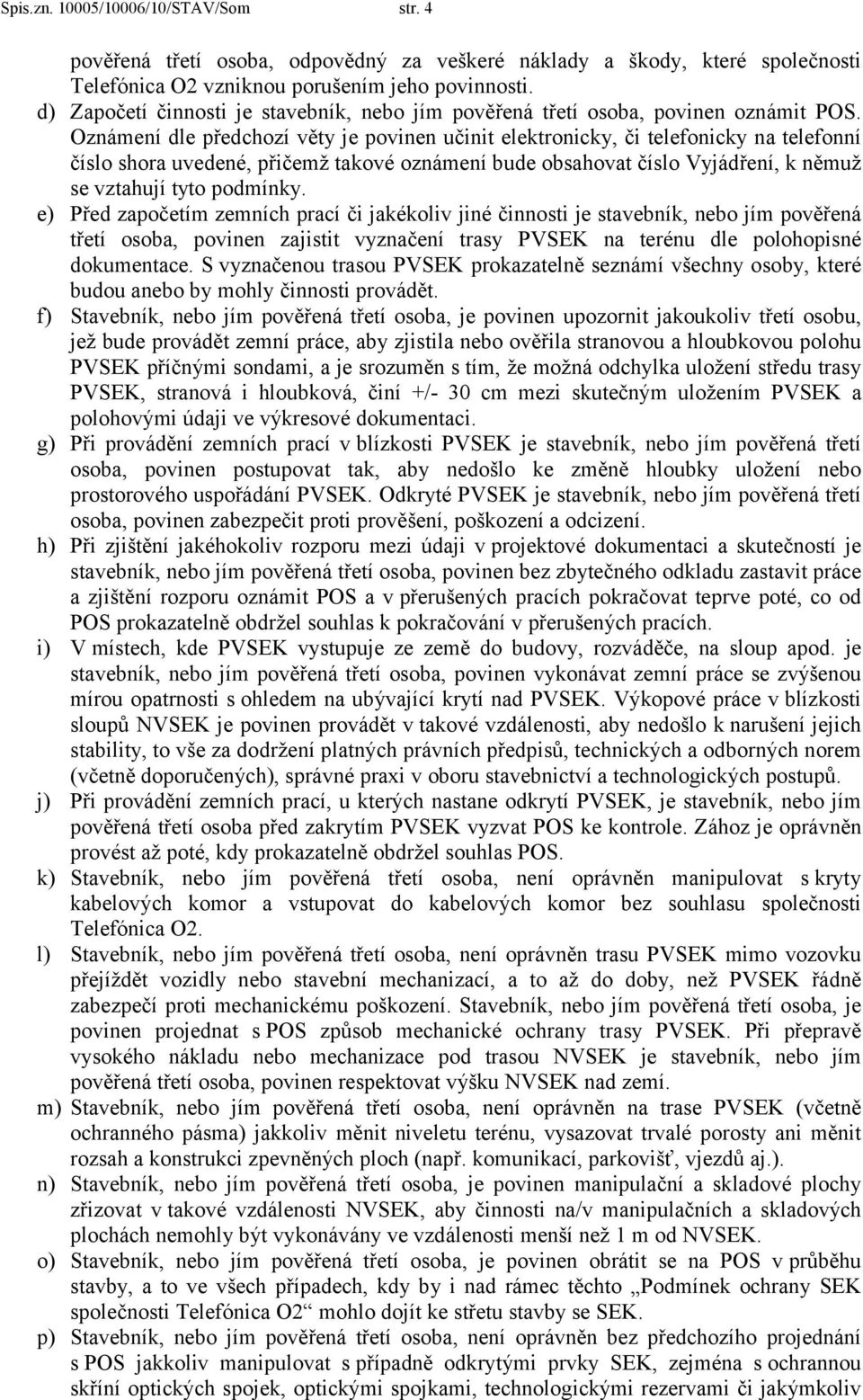 Oznámení dle předchozí věty je povinen učinit elektronicky, či telefonicky na telefonní číslo shora uvedené, přičemž takové oznámení bude obsahovat číslo Vyjádření, k němuž se vztahují tyto podmínky.