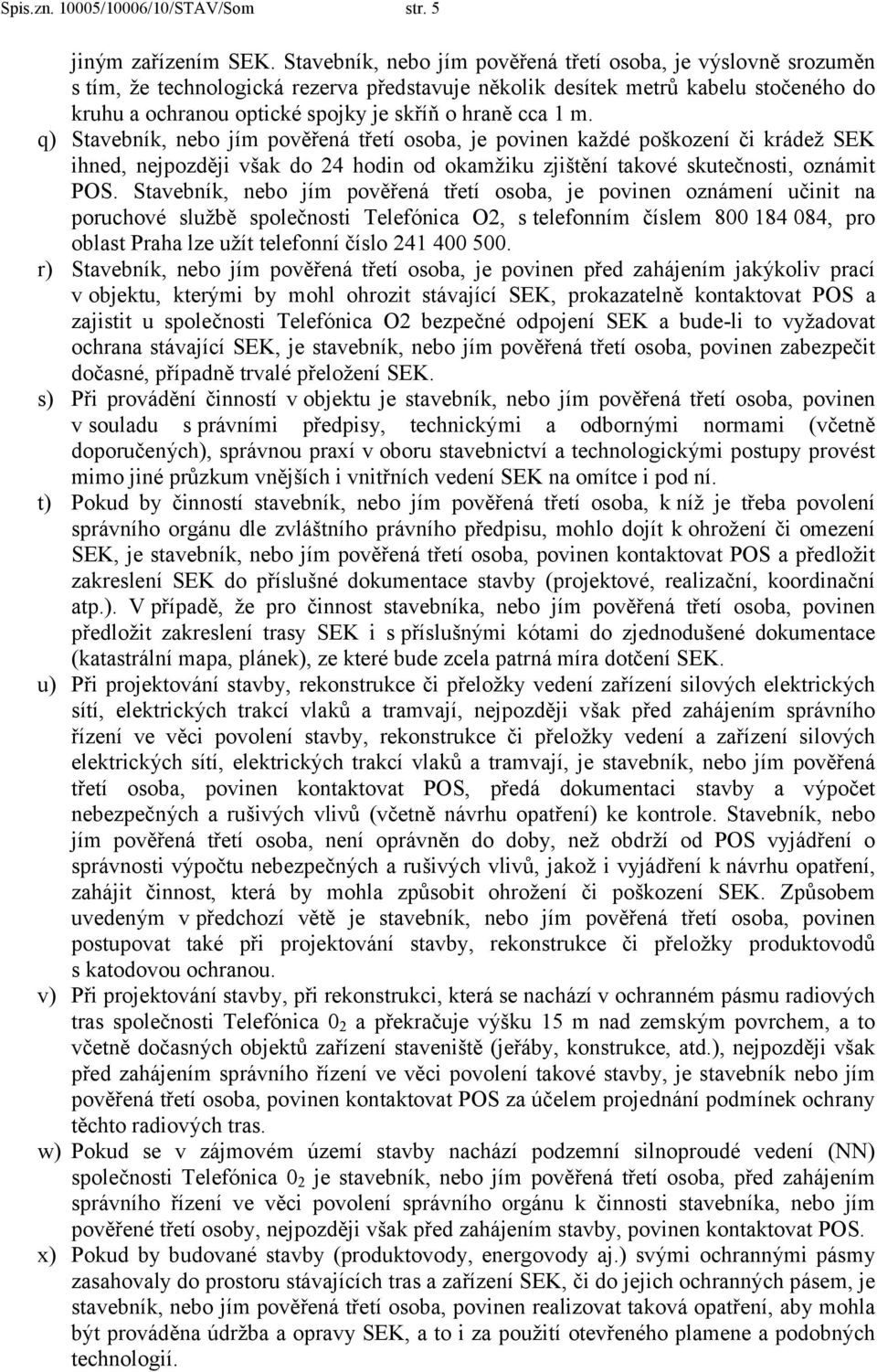 cca 1 m. q) Stavebník, nebo jím pověřená třetí osoba, je povinen každé poškození či krádež SEK ihned, nejpozději však do 24 hodin od okamžiku zjištění takové skutečnosti, oznámit POS.