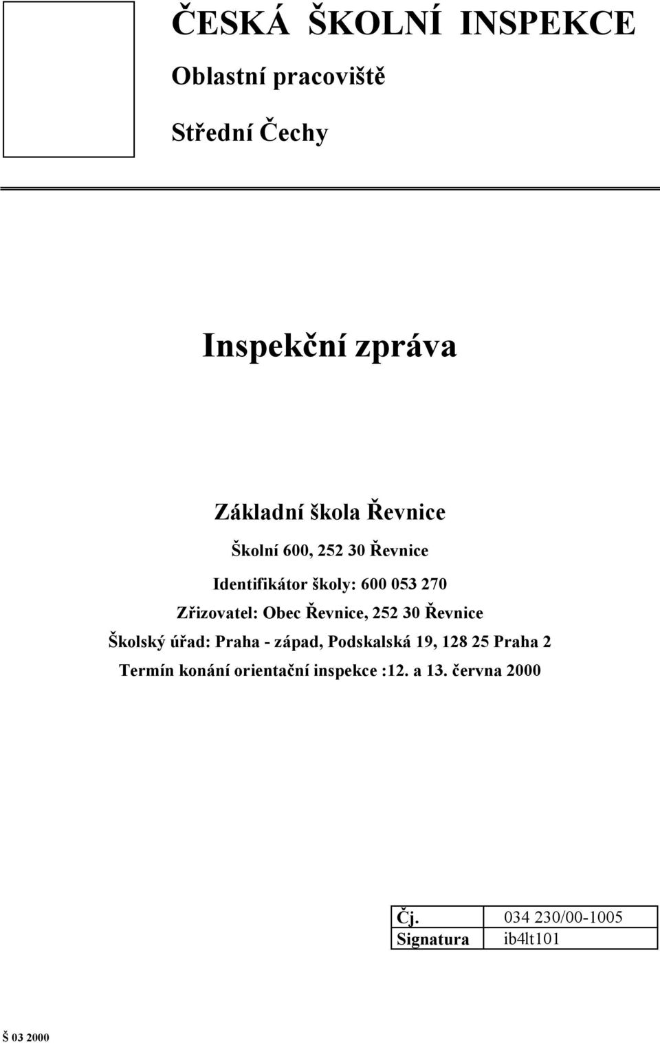 Řevnice, 252 30 Řevnice Školský úřad: Praha - západ, Podskalská 19, 128 25 Praha 2 Termín