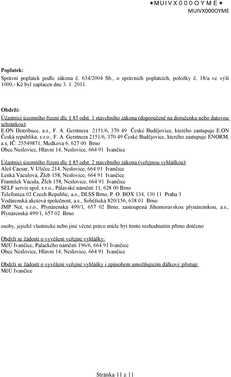 s, IČ: 25549871, Medkova 6, 627 00 Brno Obec Neslovice, Hlavní 14, Neslovice, 664 91 Ivančice Účastníci územního řízení dle 85 odst.