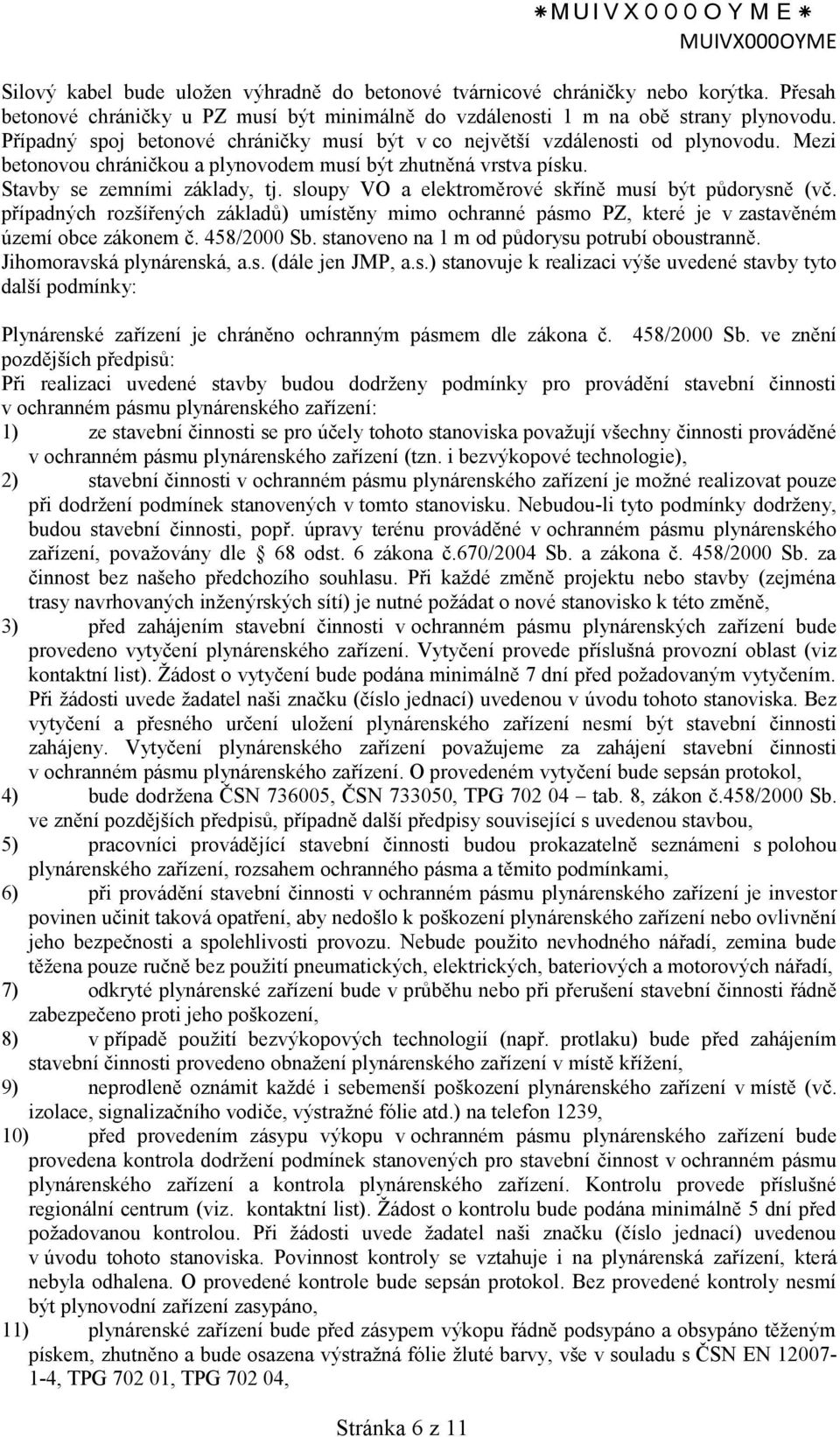 sloupy VO a elektroměrové skříně musí být půdorysně (vč. případných rozšířených základů) umístěny mimo ochranné pásmo PZ, které je v zastavěném území obce zákonem č. 458/2000 Sb.