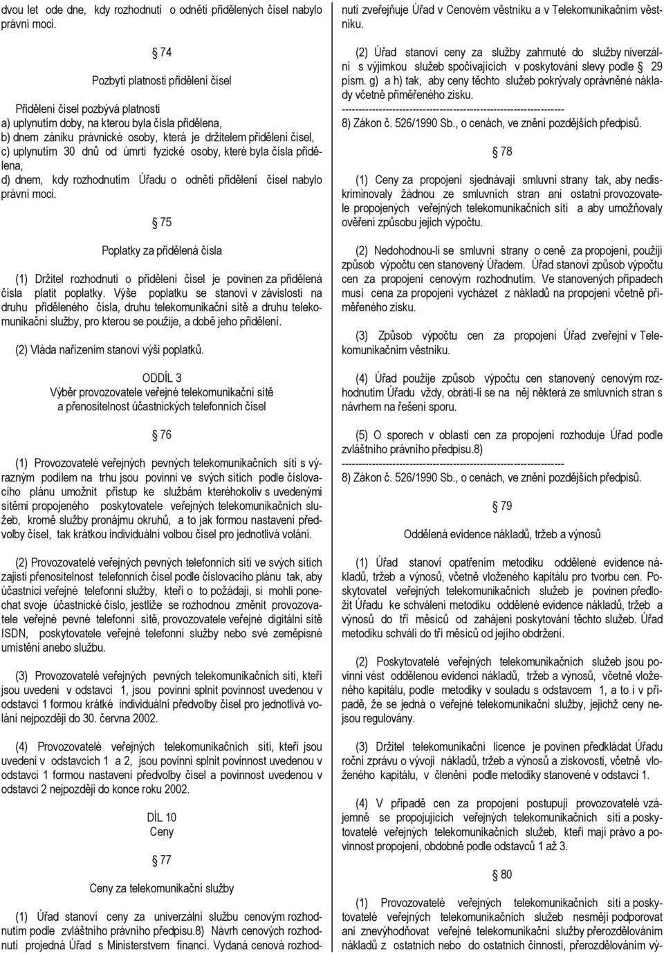 uplynutím 30 dnů od úmrtí fyzické osoby, které byla čísla přidělena, d) dnem, kdy rozhodnutím Úřadu o odnětí přidělení čísel nabylo právní moci.