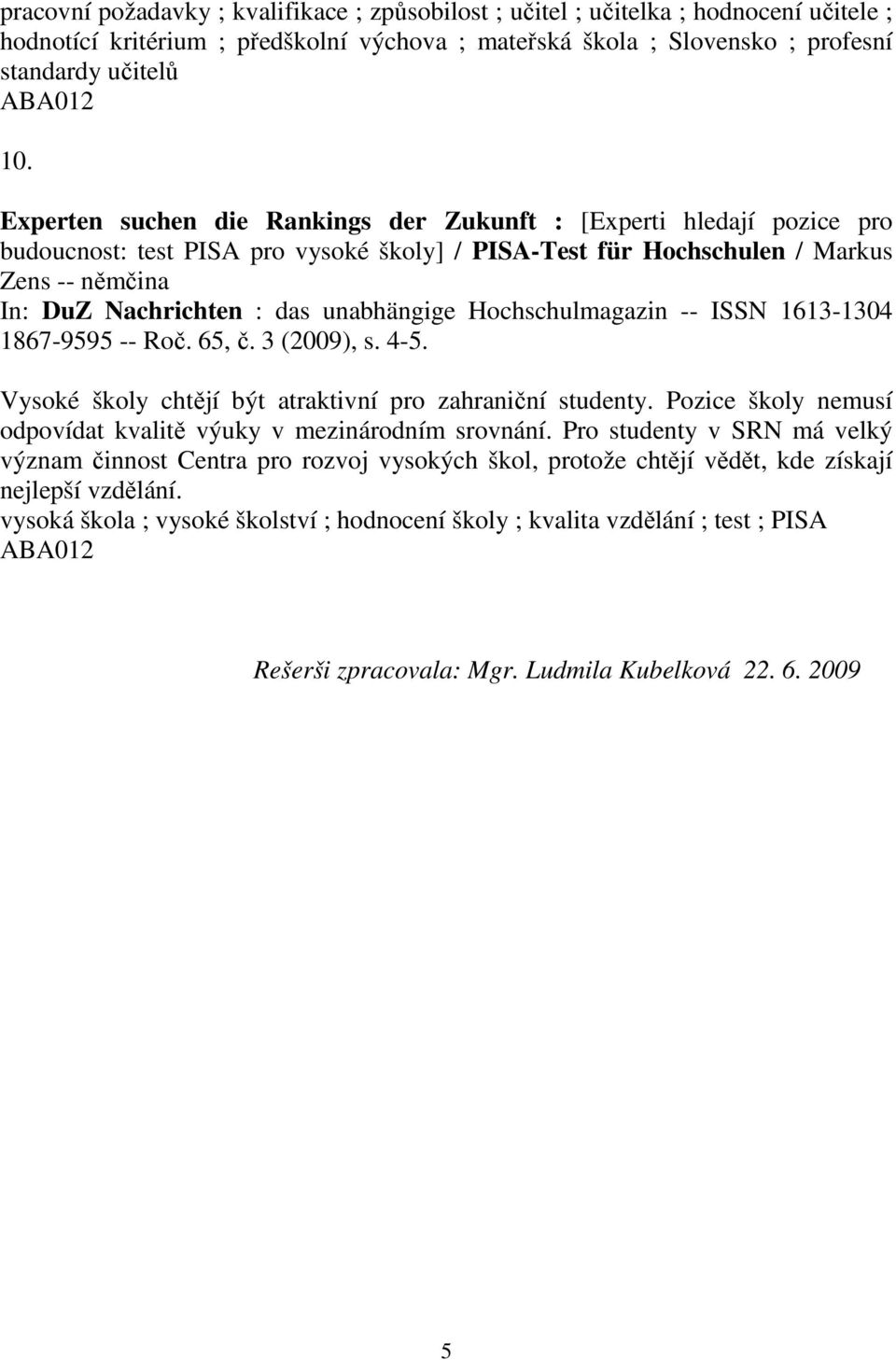 unabhängige Hochschulmagazin -- ISSN 1613-1304 1867-9595 -- Roč. 65, č. 3 (2009), s. 4-5. Vysoké školy chtějí být atraktivní pro zahraniční studenty.