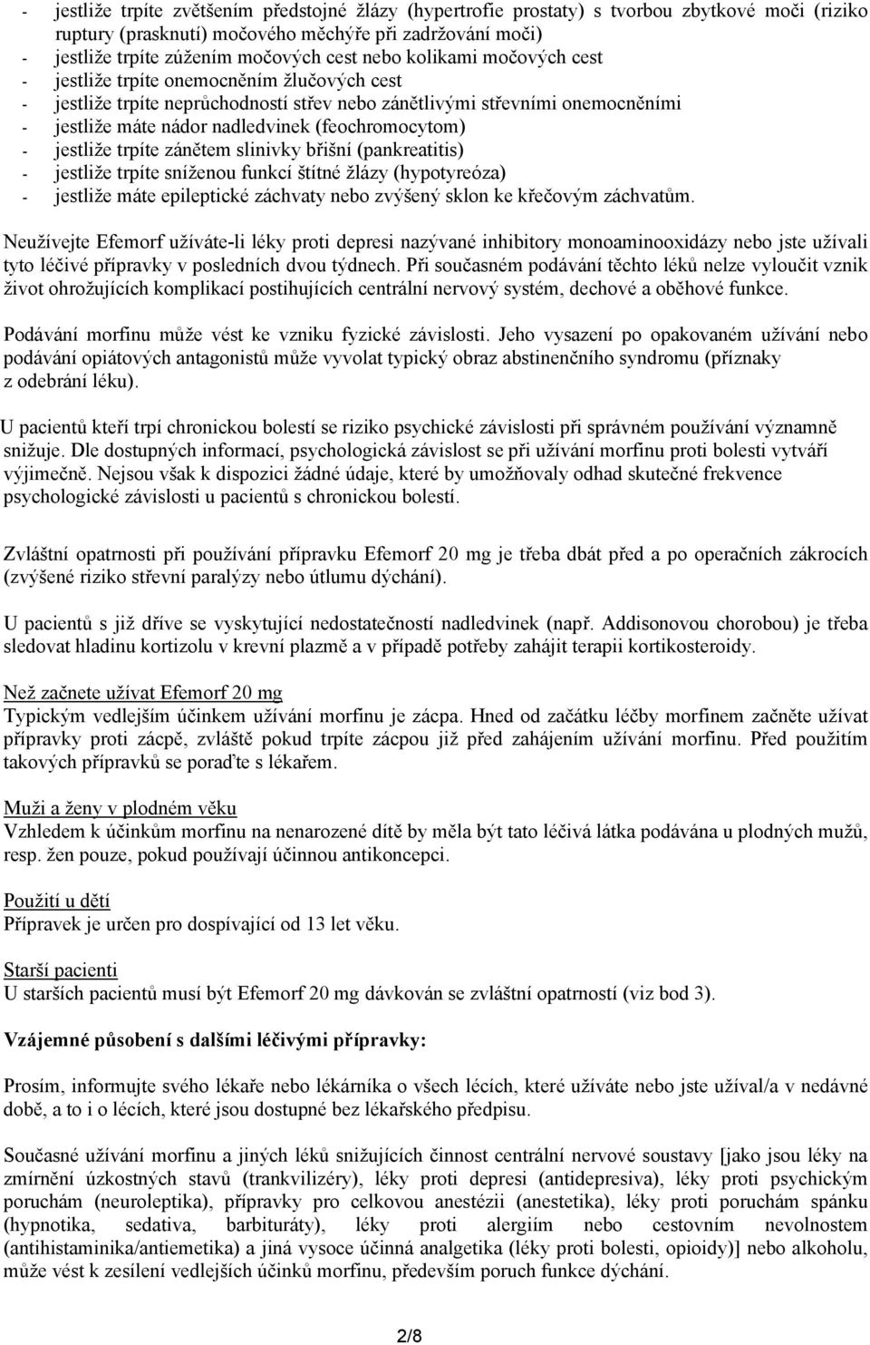 (feochromocytom) - jestliže trpíte zánětem slinivky břišní (pankreatitis) - jestliže trpíte sníženou funkcí štítné žlázy (hypotyreóza) - jestliže máte epileptické záchvaty nebo zvýšený sklon ke