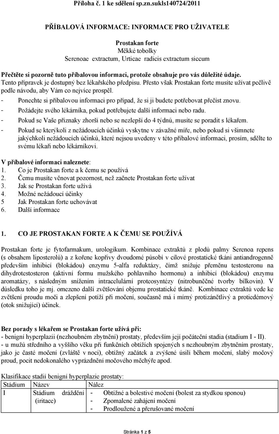 obsahuje pro vás důležité údaje. Tento přípravek je dostupný bez lékařského předpisu. Přesto však Prostakan forte musíte užívat pečlivě podle návodu, aby Vám co nejvíce prospěl.