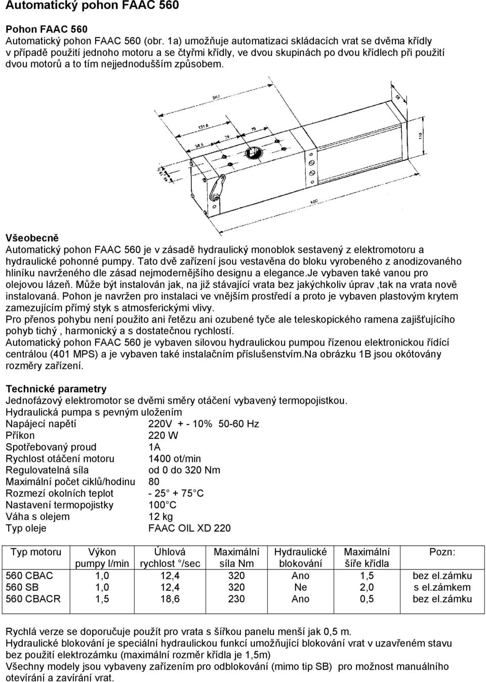 způsobem. Všeobecně Automatický pohon FAAC 560 je v zásadě hydraulický monoblok sestavený z elektromotoru a hydraulické pohonné pumpy.