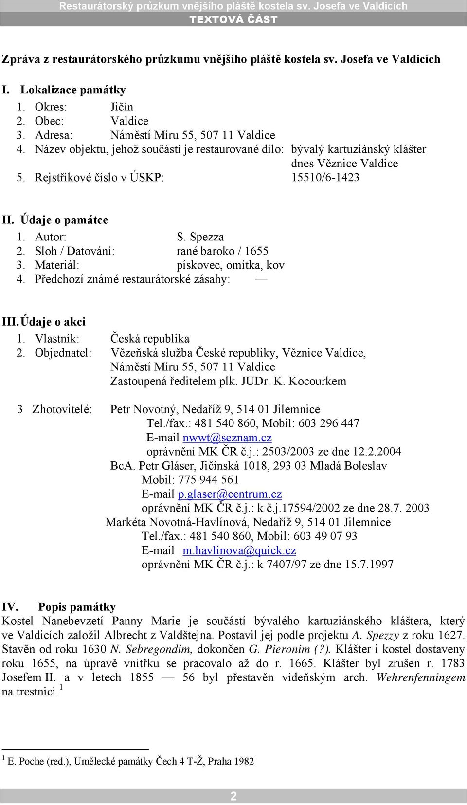 Sloh / Datování: rané baroko / 1655 3. Materiál: pískovec, omítka, kov 4. Předchozí známé restaurátorské zásahy: III. Údaje o akci 1. Vlastník: Česká republika 2.