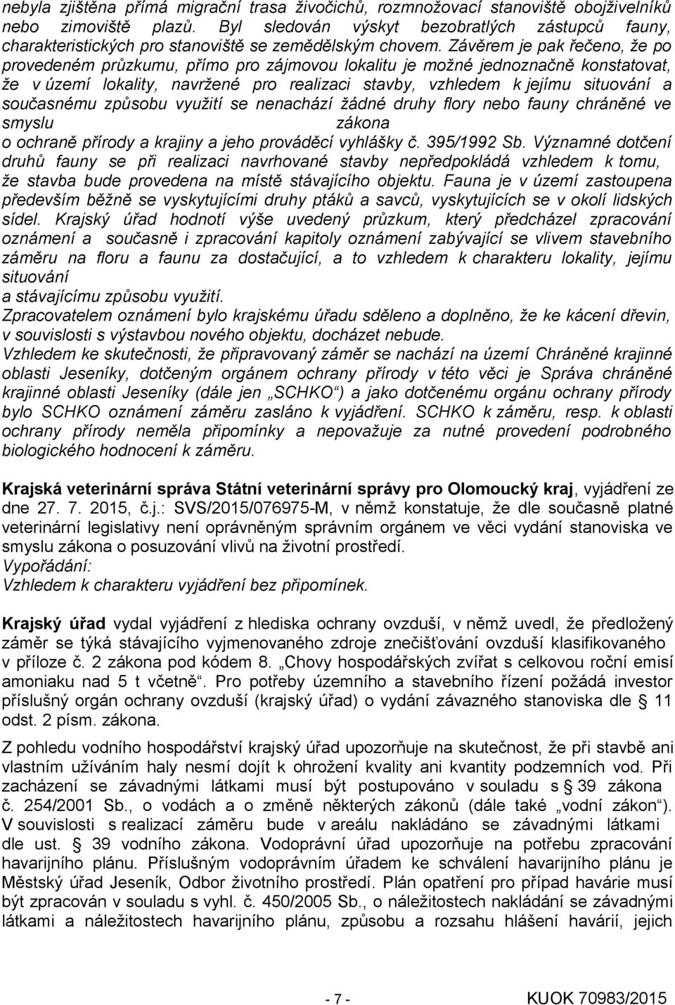 Závěrem je pak řečeno, že po provedeném průzkumu, přímo pro zájmovou lokalitu je možné jednoznačně konstatovat, že v území lokality, navržené pro realizaci stavby, vzhledem k jejímu situování a