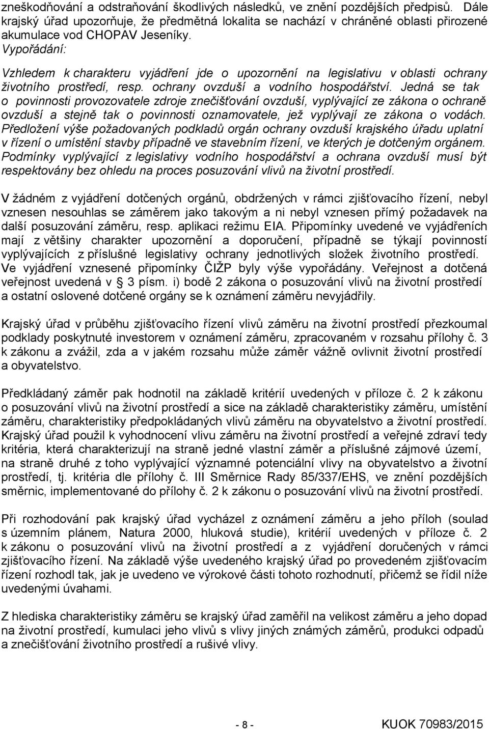 Vzhledem k charakteru vyjádření jde o upozornění na legislativu v oblasti ochrany životního prostředí, resp. ochrany ovzduší a vodního hospodářství.