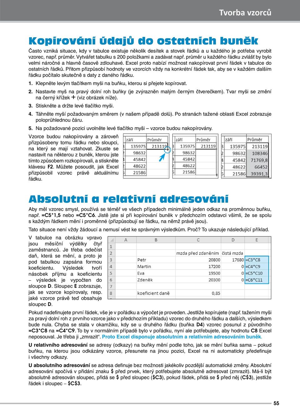 Excel proto nabízí možnost nakopírovat první řádek v tabulce do ostatních řádků.