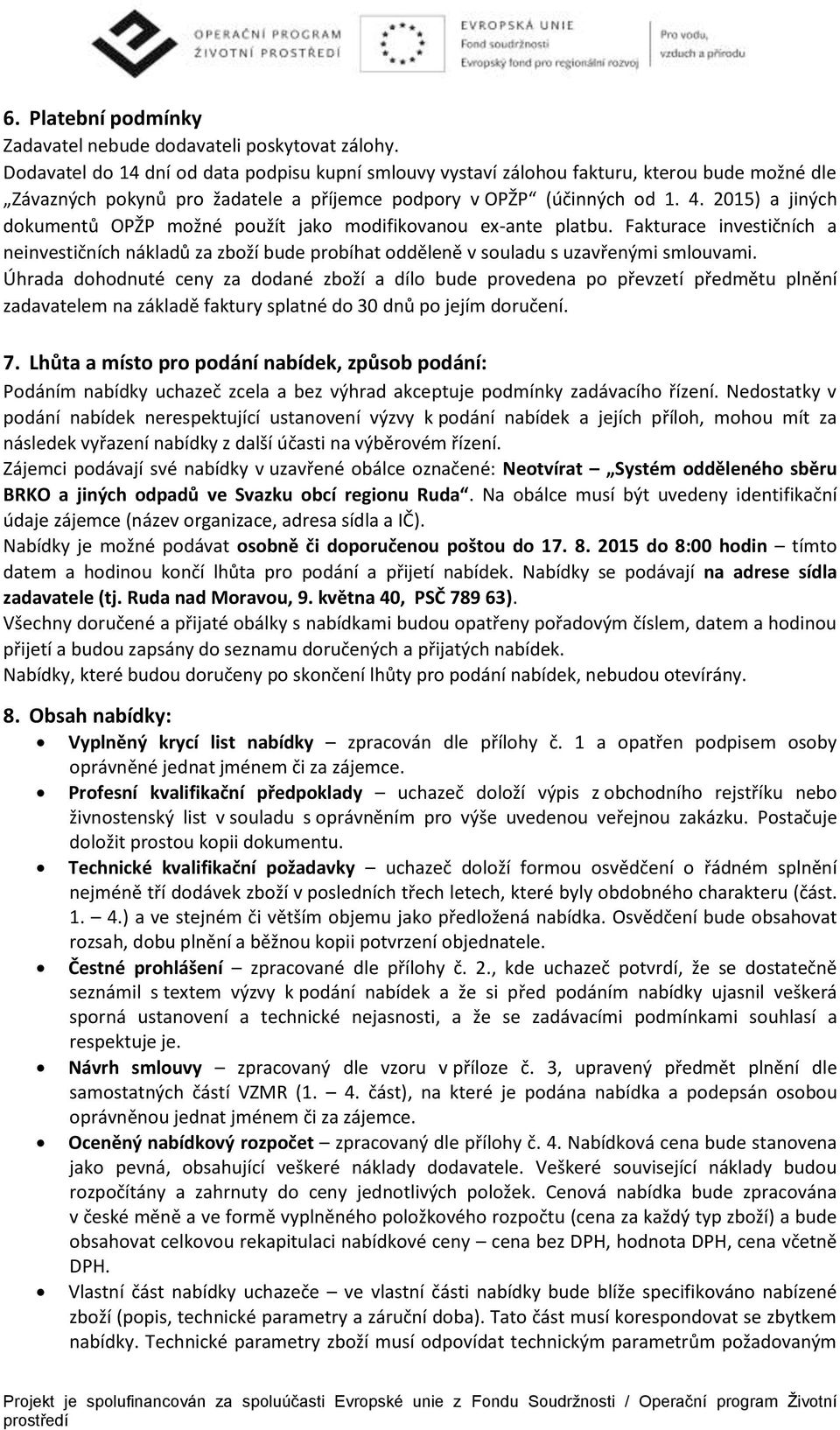 2015) a jiných dokumentů OPŽP možné použít jako modifikovanou ex-ante platbu. Fakturace investičních a neinvestičních nákladů za zboží bude probíhat odděleně v souladu s uzavřenými smlouvami.