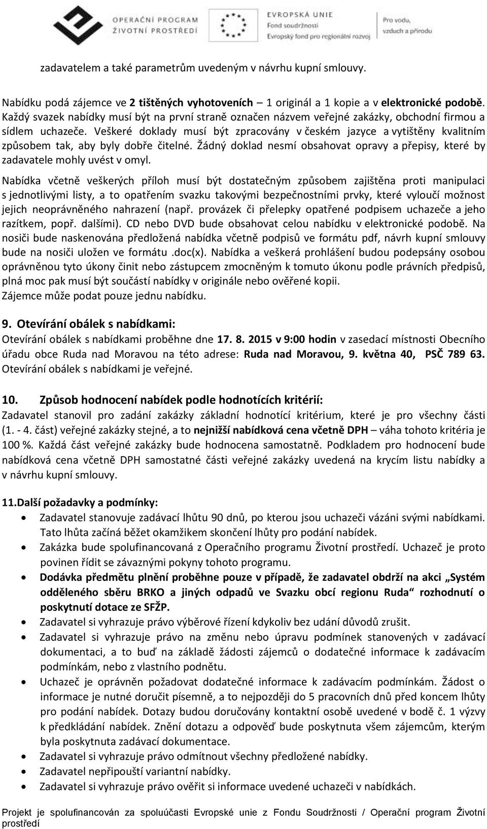 Veškeré doklady musí být zpracovány v českém jazyce a vytištěny kvalitním způsobem tak, aby byly dobře čitelné. Žádný doklad nesmí obsahovat opravy a přepisy, které by zadavatele mohly uvést v omyl.