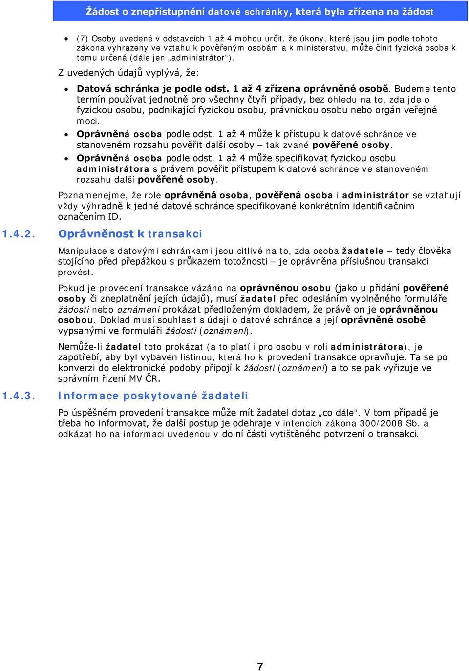 Budeme tento termín používat jednotně pro všechny čtyři případy, bez ohledu na to, zda jde o fyzickou osobu, podnikající fyzickou osobu, právnickou osobu nebo orgán veřejné moci.