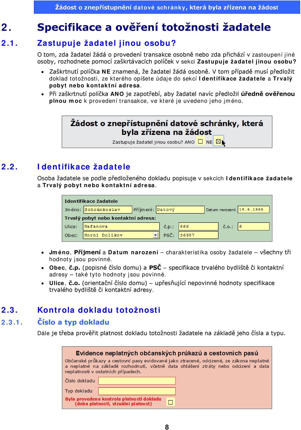 Zaškrtnutí políčka NE znamená, že žadatel žádá osobně. V tom případě musí předložit doklad totožnosti, ze kterého opíšete údaje do sekcí Identifikace žadatele a Trvalý pobyt nebo kontaktní adresa.