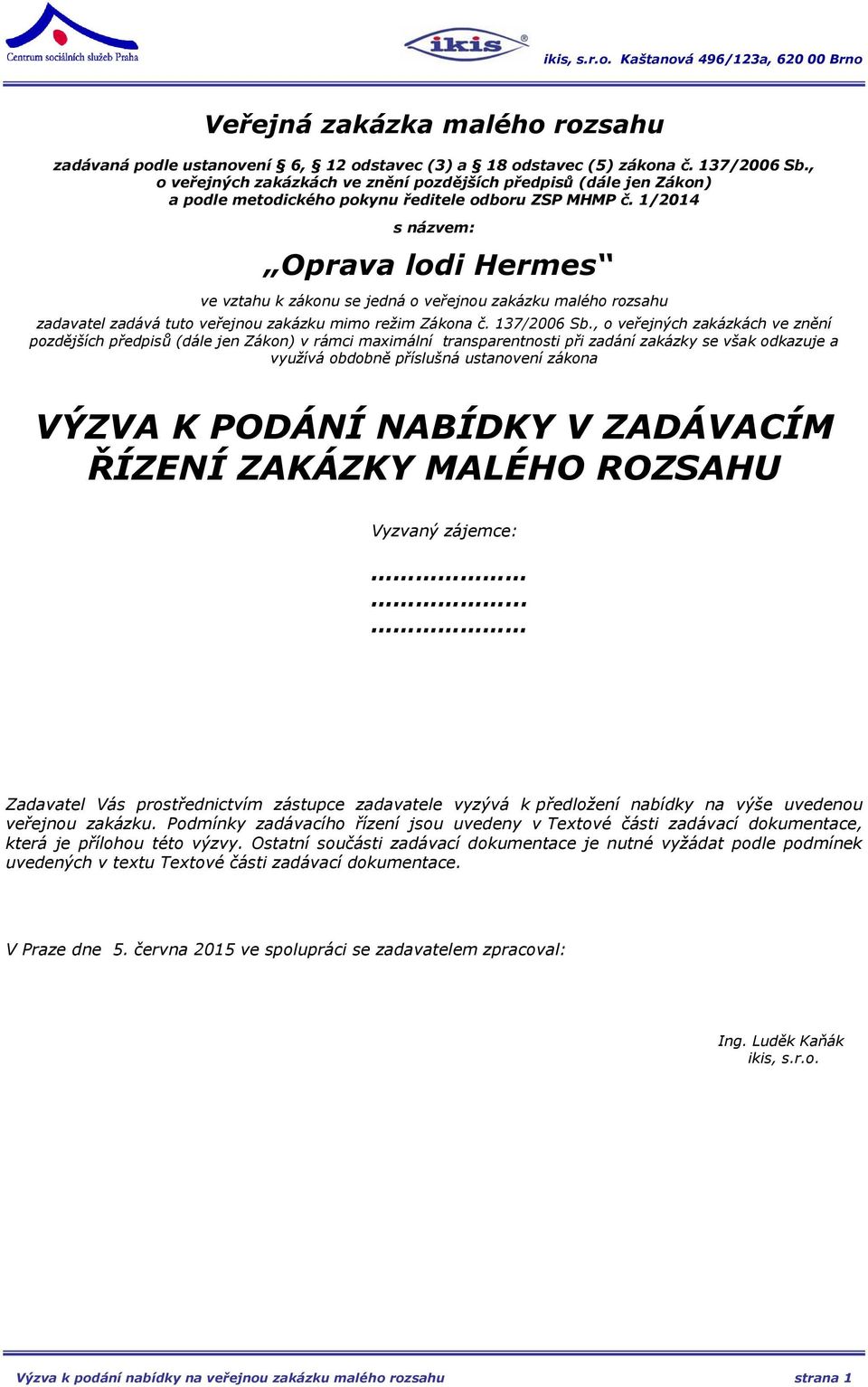 1/2014 s názvem: Oprava lodi Hermes ve vztahu k zákonu se jedná o veřejnou zakázku malého rozsahu zadavatel zadává tuto veřejnou zakázku mimo režim Zákona č. 137/2006 Sb.