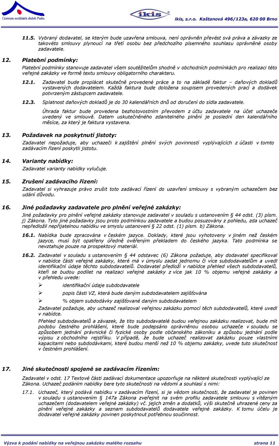 Platební podmínky: Platební podmínky stanovuje zadavatel všem soutěžitelům shodně v obchodních podmínkách pro realizaci této veřejné zakázky ve formě textu smlouvy obligatorního charakteru. 12