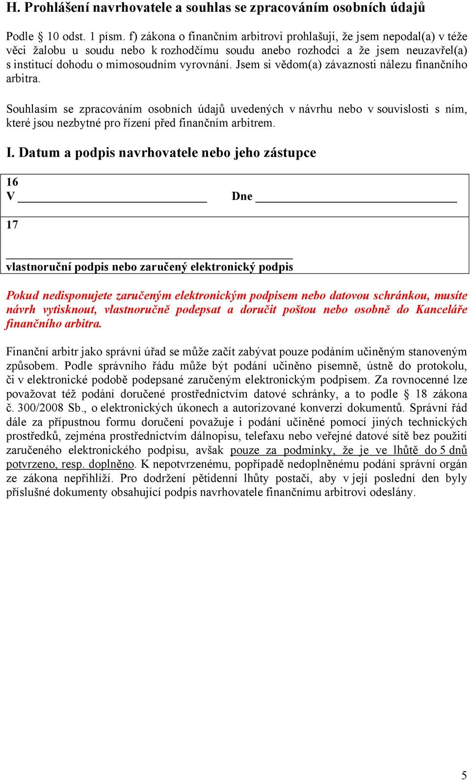 Jsem si vědom(a) závaznosti nálezu finančního arbitra. Souhlasím se zpracováním osobních údajů uvedených v návrhu nebo v souvislosti s ním, které jsou nezbytné pro řízení před finančním arbitrem. I.