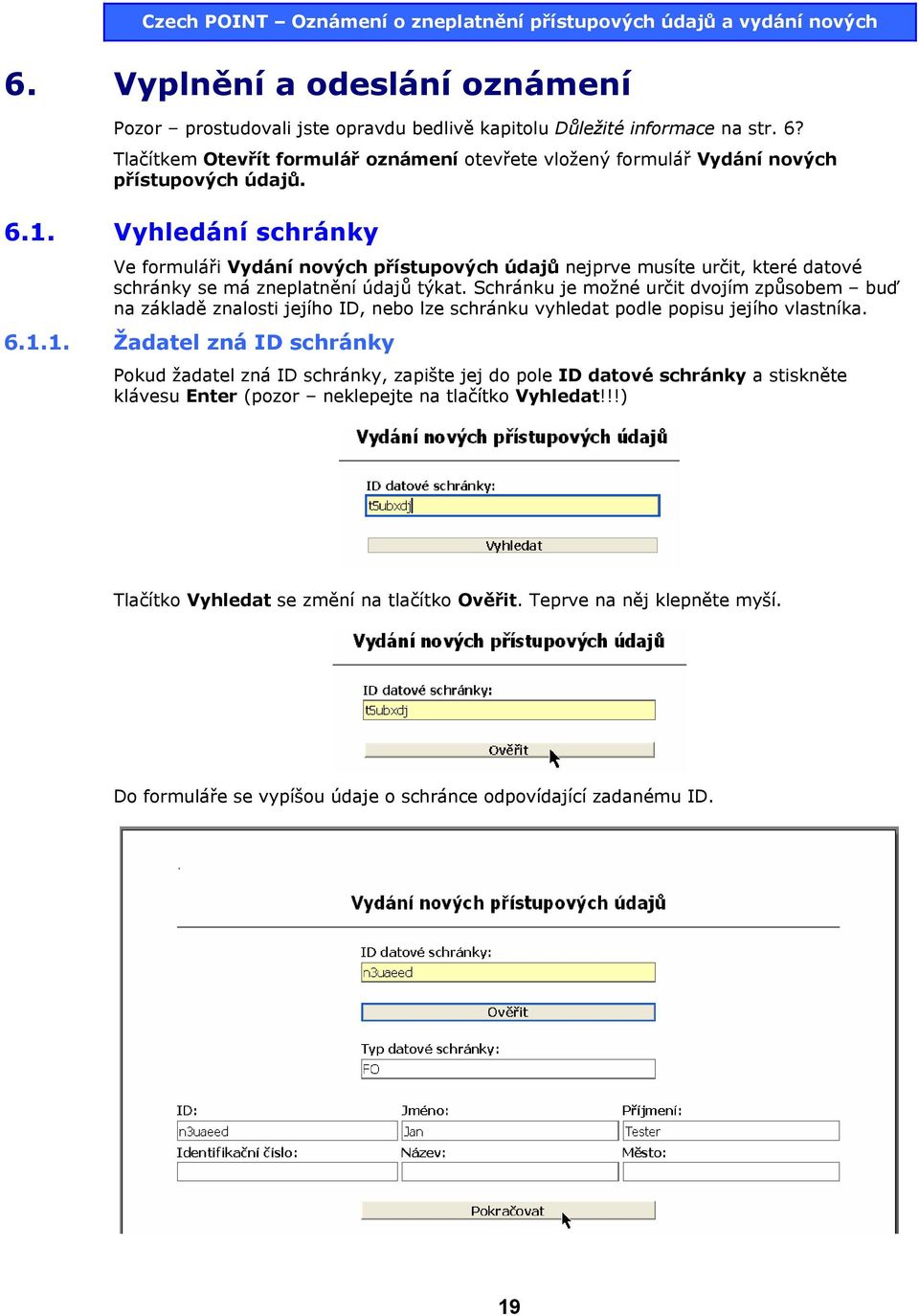 Vyhledání schránky Ve formuláři Vydání nových přístupových údajů nejprve musíte určit, které datové schránky se má zneplatnění údajů týkat.