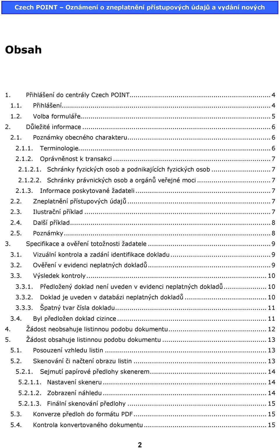 ..7 2.3. Ilustrační příklad...7 2.4. Další příklad...8 2.5. Poznámky...8 3. Specifikace a ověření totožnosti žadatele...9 3.1. Vizuální kontrola a zadání identifikace dokladu...9 3.2. Ověření v evidenci neplatných dokladů.