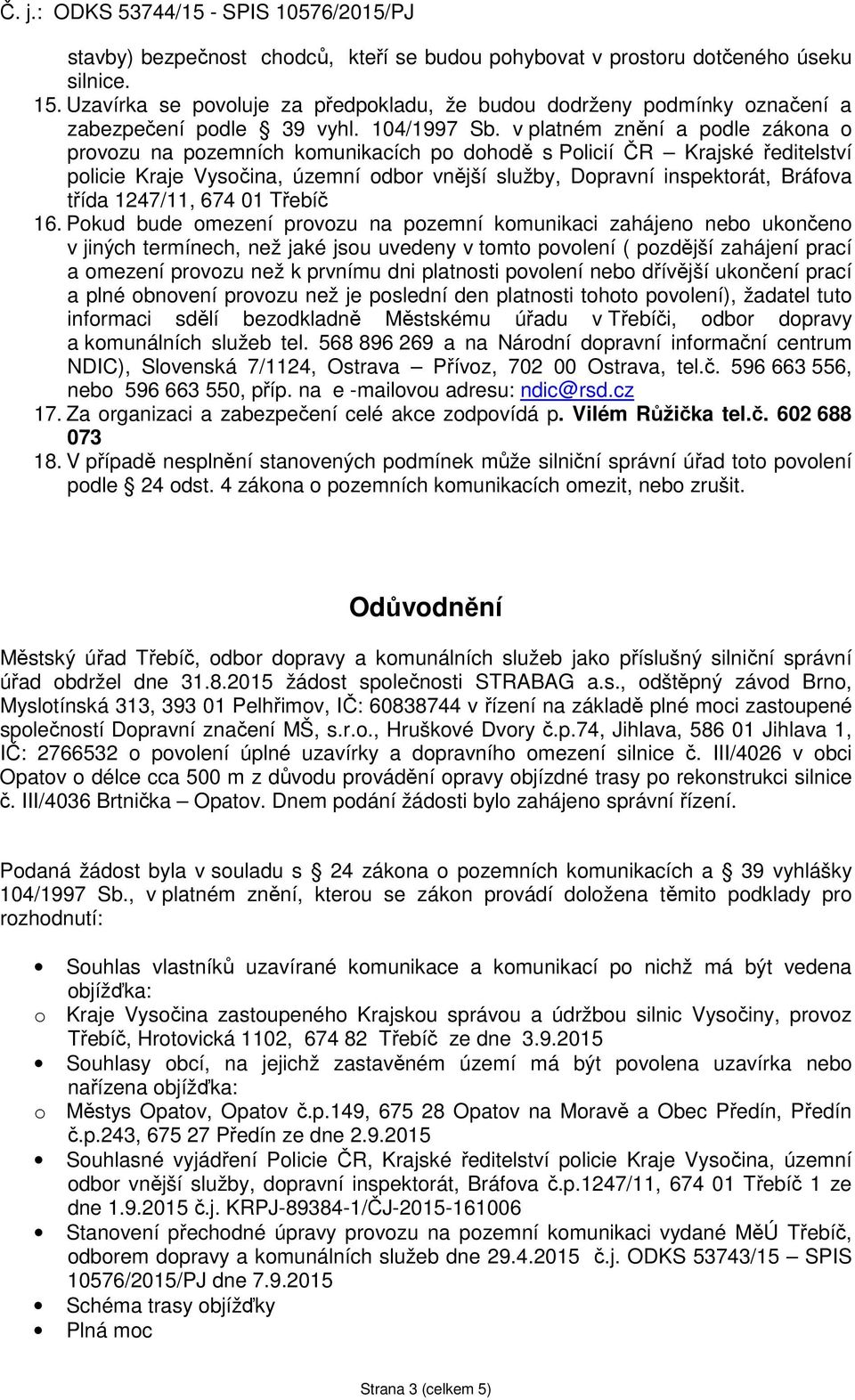 v platném znění a podle zákona o provozu na pozemních komunikacích po dohodě s Policií ČR Krajské ředitelství policie Kraje Vysočina, územní odbor vnější služby, Dopravní inspektorát, Bráfova třída