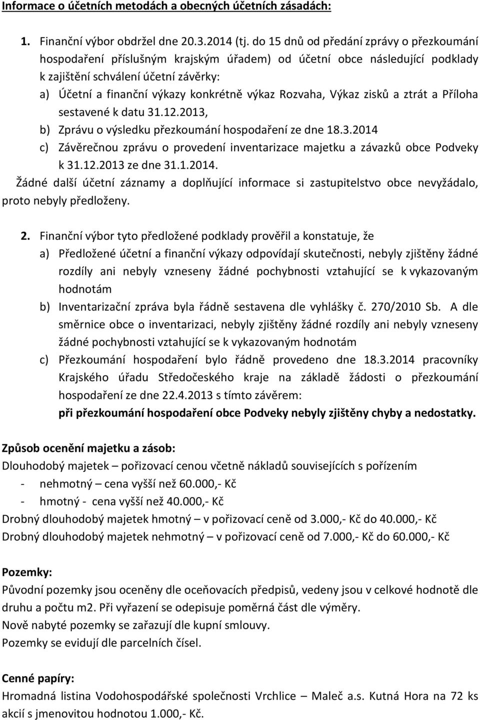 Rozvaha, Výkaz zisků a ztrát a Příloha sestavené k datu 31.12.2013, b) Zprávu o výsledku přezkoumání hospodaření ze dne 18.3.2014 c) Závěrečnou zprávu o provedení inventarizace majetku a závazků obce Podveky k 31.