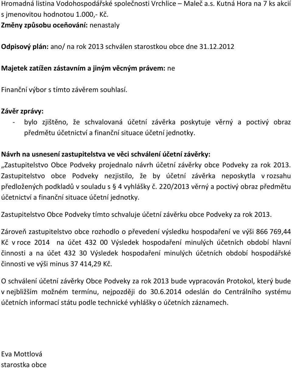 Závěr zprávy: - bylo zjištěno, že schvalovaná účetní závěrka poskytuje věrný a poctivý obraz předmětu účetnictví a finanční situace účetní jednotky.