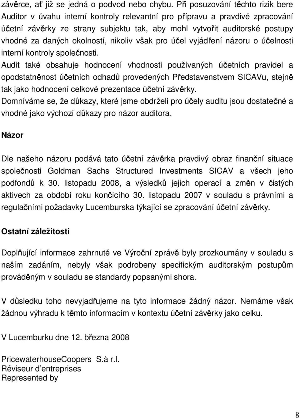 daných okolností, nikoliv však pro účel vyjádření názoru o účelnosti interní kontroly společnosti.