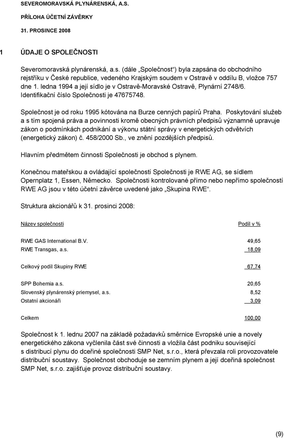 Poskytování služeb a s tím spojená práva a povinnosti kromě obecných právních předpisů významně upravuje zákon o podmínkách podnikání a výkonu státní správy v energetických odvětvích (energetický