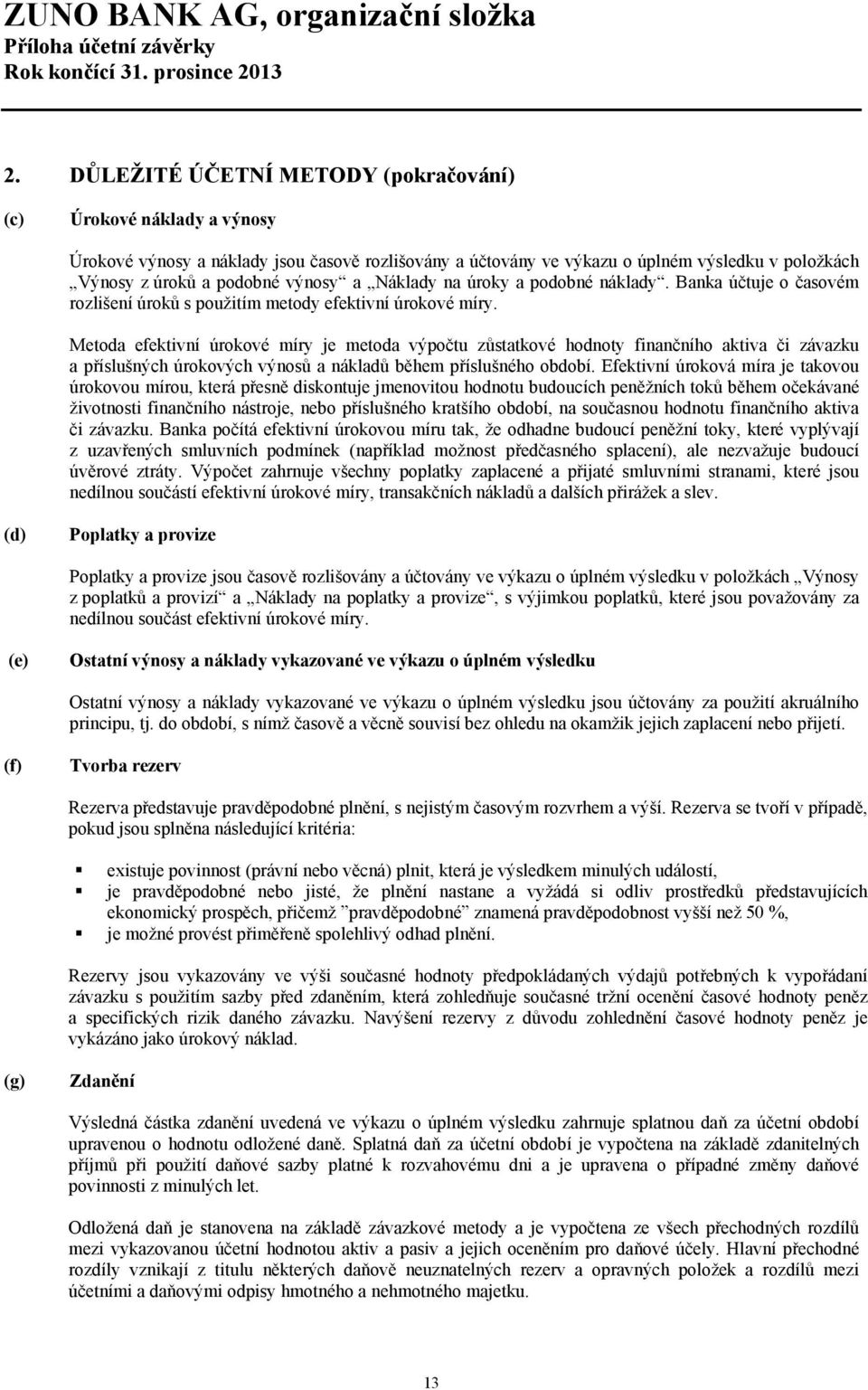 Metoda efektivní úrokové míry je metoda výpočtu zůstatkové hodnoty finančního aktiva či závazku a příslušných úrokových výnosů a nákladů během příslušného období.