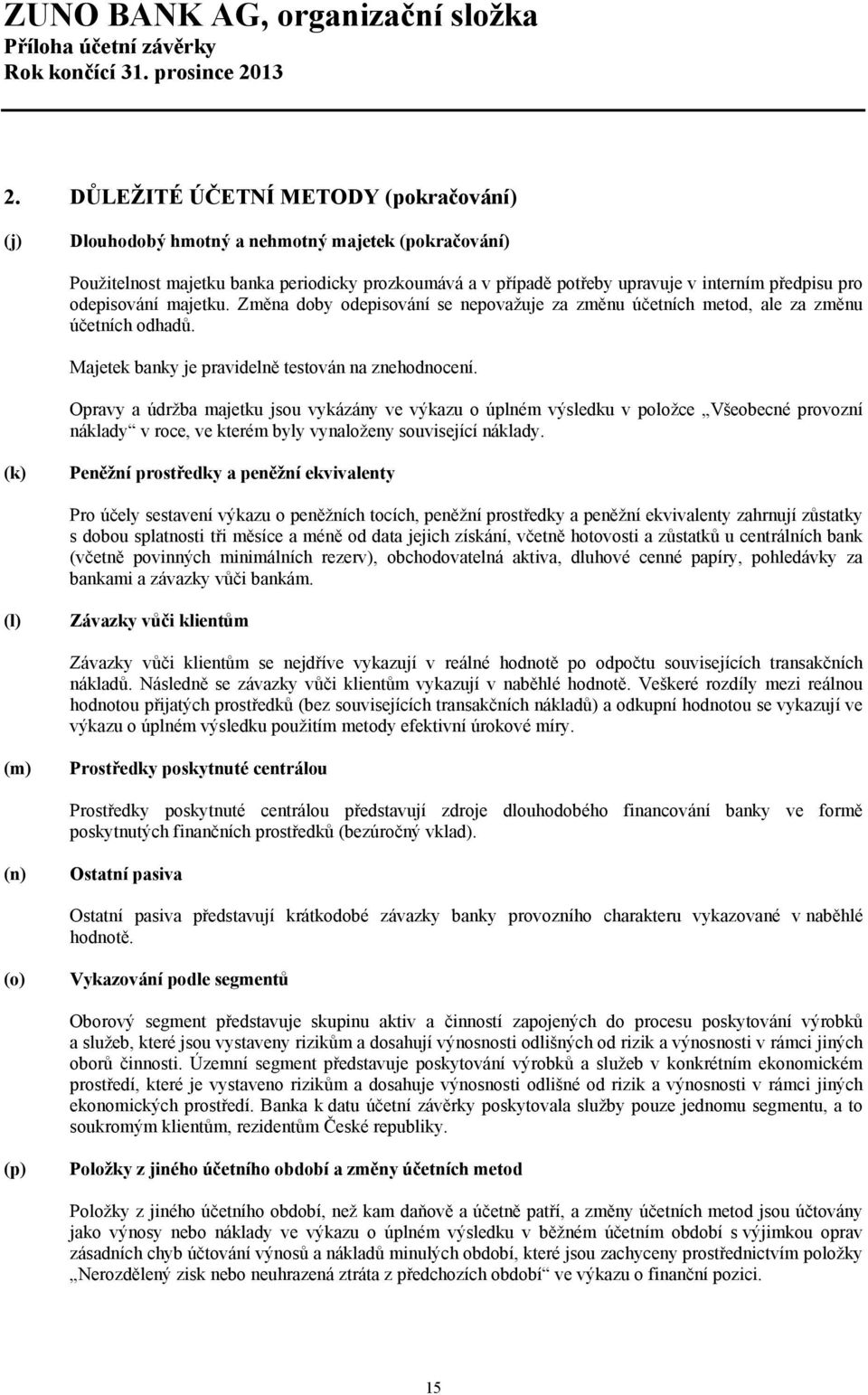 Opravy a údržba majetku jsou vykázány ve výkazu o úplném výsledku v položce Všeobecné provozní náklady v roce, ve kterém byly vynaloženy související náklady.