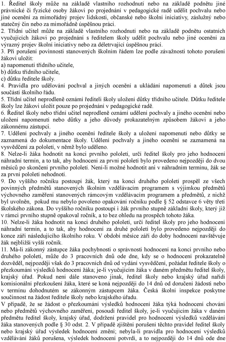 Třídní učitel může na základě vlastního rozhodnutí nebo na základě podnětu ostatních vyučujících žákovi po projednání s ředitelem školy udělit pochvalu nebo jiné ocenění za výrazný projev školní