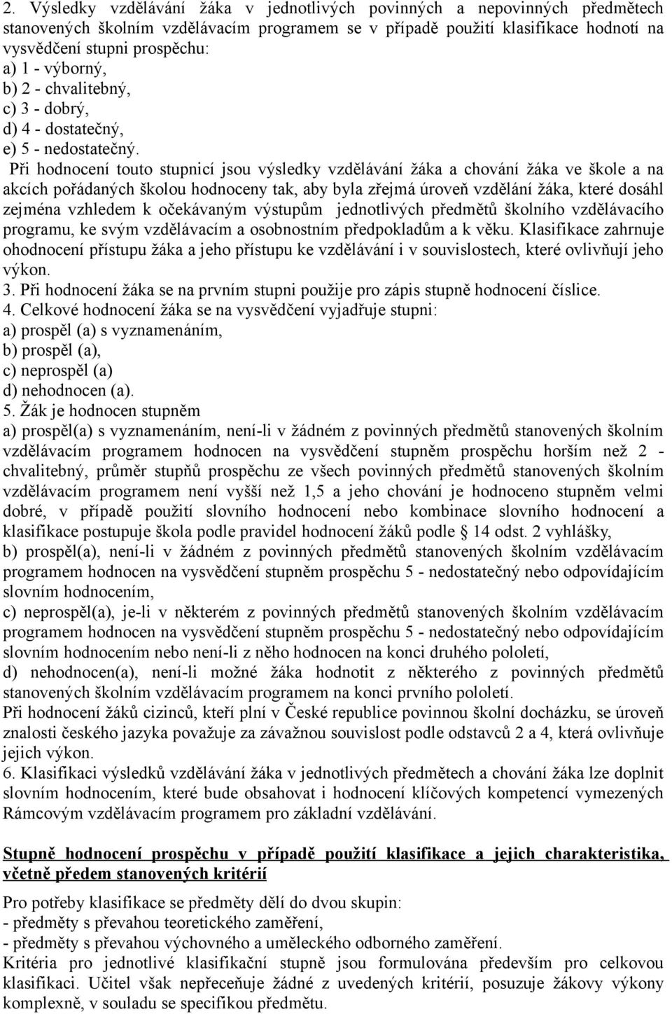 Při hodnocení touto stupnicí jsou výsledky vzdělávání žáka a chování žáka ve škole a na akcích pořádaných školou hodnoceny tak, aby byla zřejmá úroveň vzdělání žáka, které dosáhl zejména vzhledem k