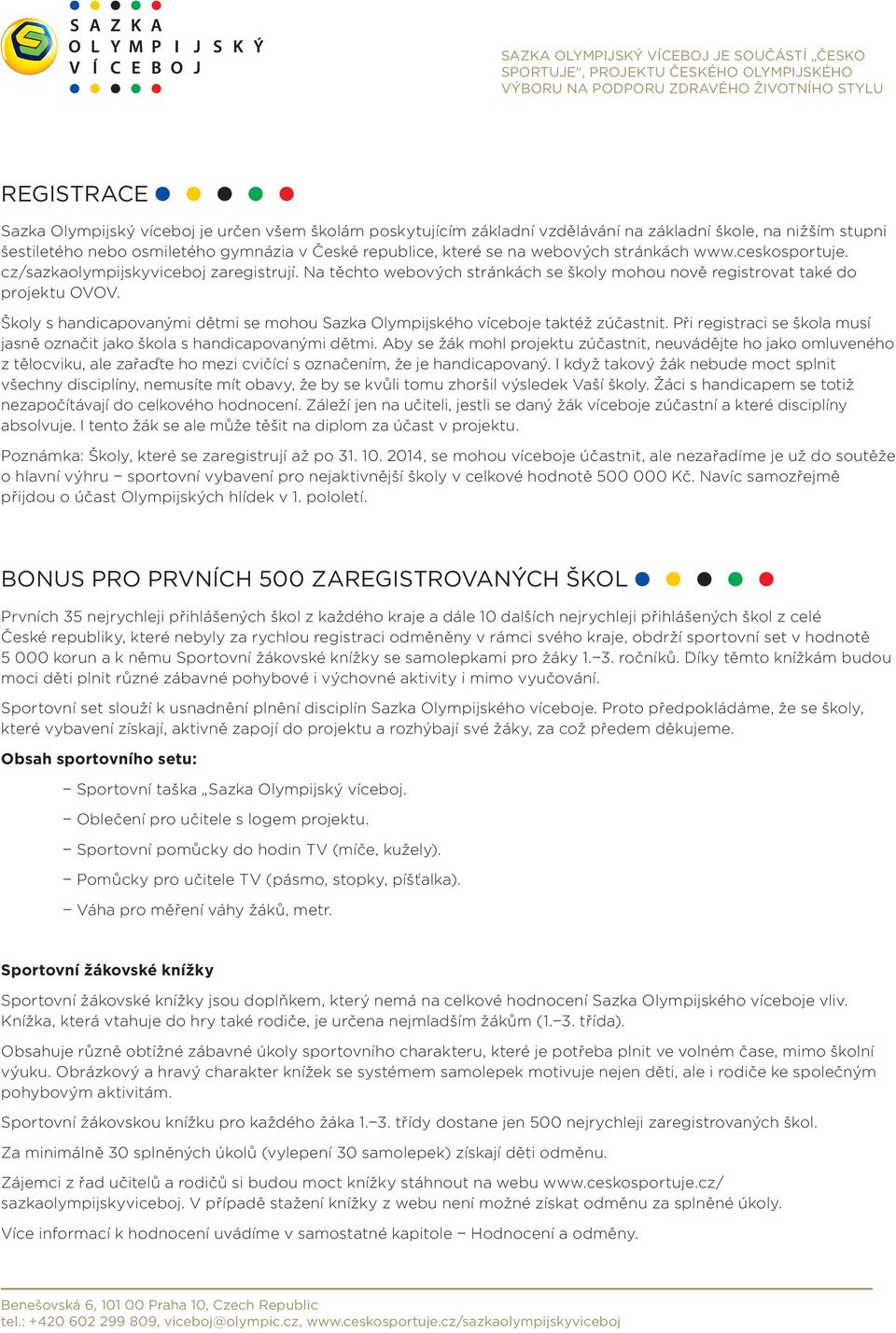 Školy s handicapovanými dětmi se mohou Sazka Olympijského víceboje taktéž zúčastnit. Při registraci se škola musí jasně označit jako škola s handicapovanými dětmi.