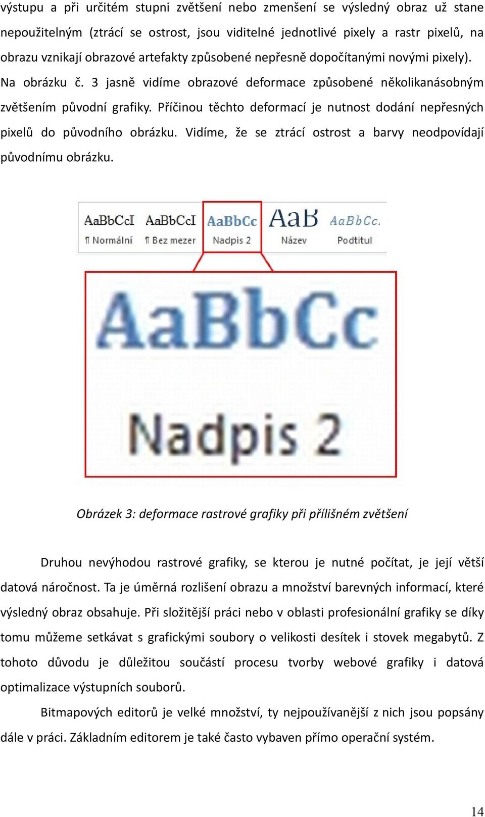 Příčinou těchto deformací je nutnost dodání nepřesných pixelů do původního obrázku. Vidíme, že se ztrácí ostrost a barvy neodpovídají původnímu obrázku.