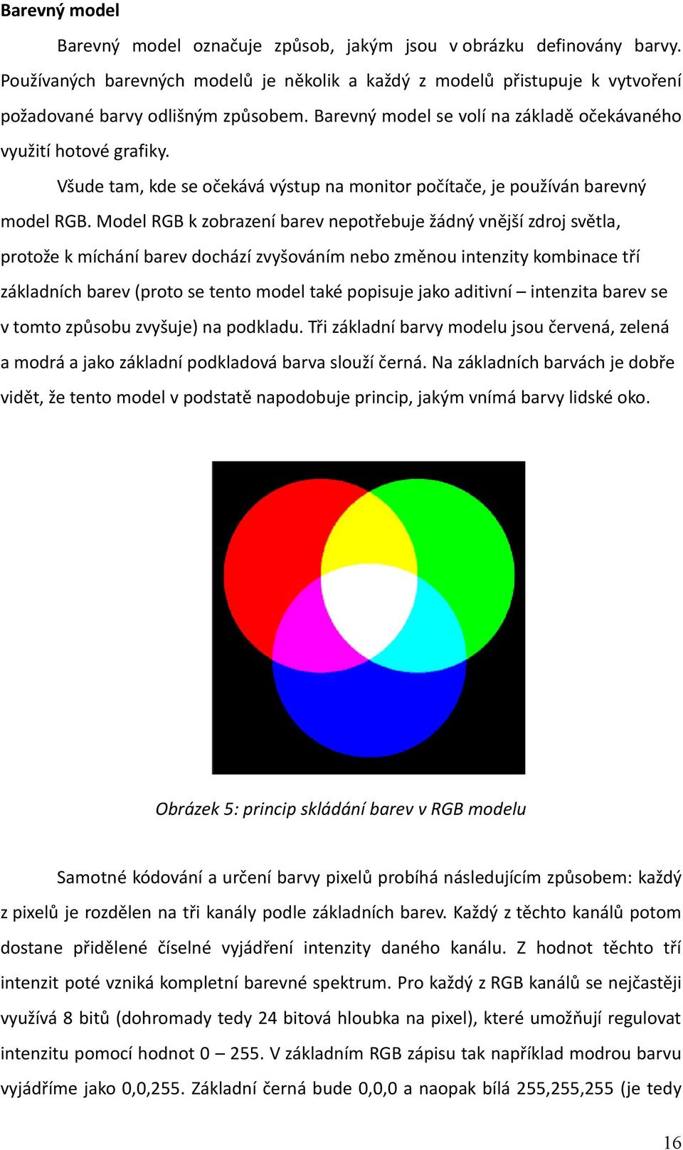 Model RGB k zobrazení barev nepotřebuje žádný vnější zdroj světla, protože k míchání barev dochází zvyšováním nebo změnou intenzity kombinace tří základních barev (proto se tento model také popisuje