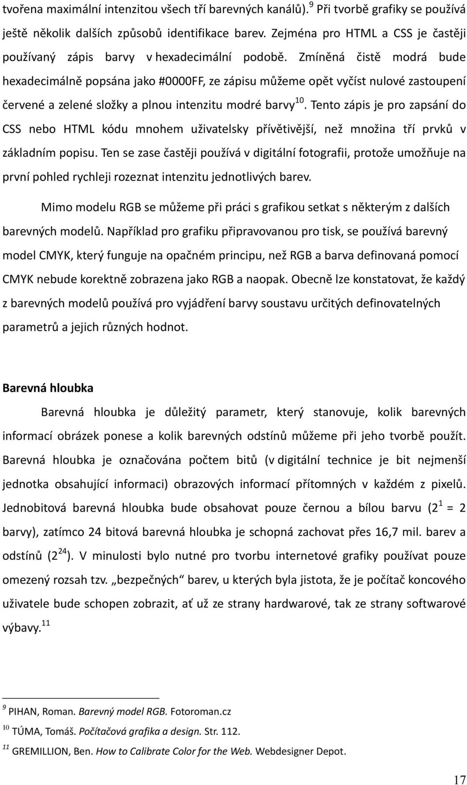 Zmíněná čistě modrá bude hexadecimálně popsána jako #0000FF, ze zápisu můžeme opět vyčíst nulové zastoupení červené a zelené složky a plnou intenzitu modré barvy 10.