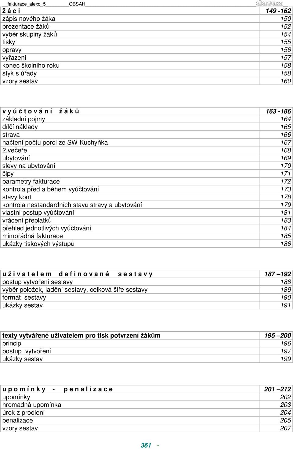 večeře 168 ubytování 169 slevy na ubytování 170 čipy 171 parametry fakturace 172 kontrola před a během vyúčtování 173 stavy kont 178 kontrola nestandardních stavů stravy a ubytování 179 vlastní