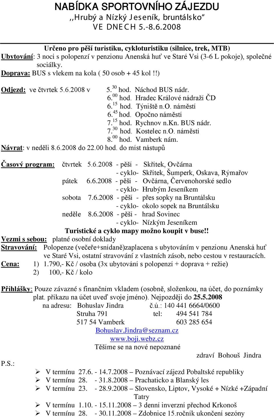 Doprava: BUS s vlekem na kola ( 50 osob + 45 kol!!) Odjezd: ve čtvrtek 5.6.2008 v 5. 30 hod. Náchod BUS nádr. 6. 00 hod. Hradec Králové nádraží ČD 6. 15 hod. Týniště n.o. náměstí 6. 45 hod.