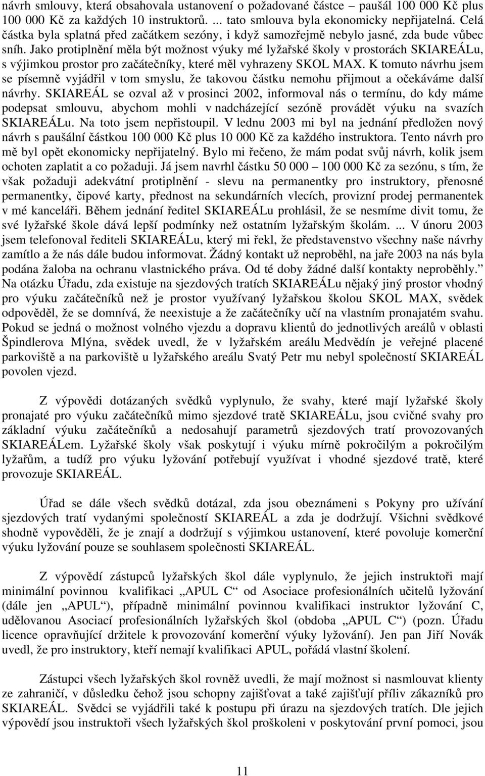 Jako protiplnění měla být možnost výuky mé lyžařské školy v prostorách SKIAREÁLu, s výjimkou prostor pro začátečníky, které měl vyhrazeny SKOL MAX.