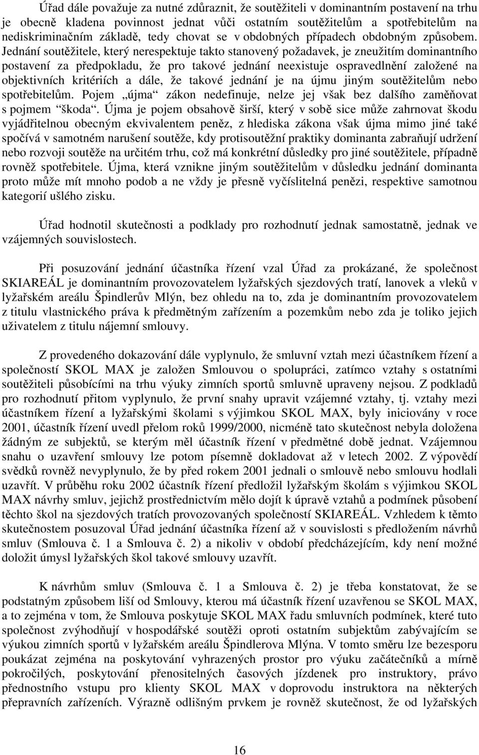 Jednání soutěžitele, který nerespektuje takto stanovený požadavek, je zneužitím dominantního postavení za předpokladu, že pro takové jednání neexistuje ospravedlnění založené na objektivních