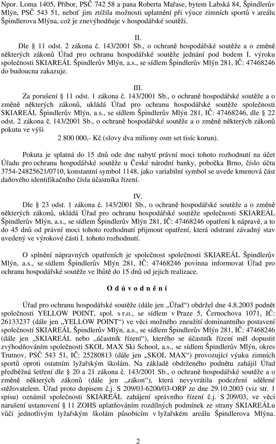 výroku společnosti SKIAREÁL Špindlerův Mlýn, a.s., se sídlem Špindlerův Mlýn 281, IČ: 47468246 do budoucna zakazuje. III. Za porušení 11 odst. 1 zákona č. 143/2001 Sb.