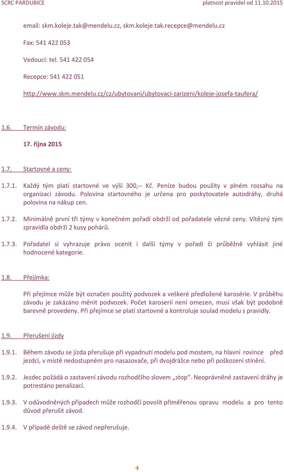 Polovina startovného je určena pro poskytovatele autodráhy, druhá polovina na nákup cen. 1.7.2. Minimálně první tři týmy v konečném pořadí obdrží od pořadatele věcné ceny.