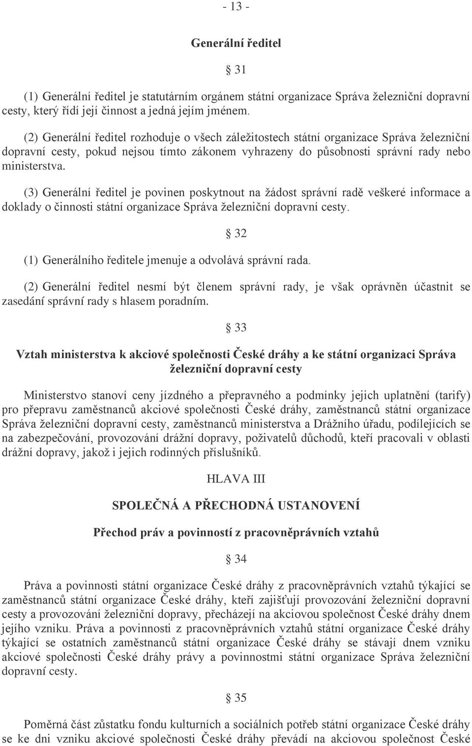 (3) Generální ředitel je povinen poskytnout na žádost správní radě veškeré informace a doklady o činnosti státní organizace Správa železniční dopravní cesty.