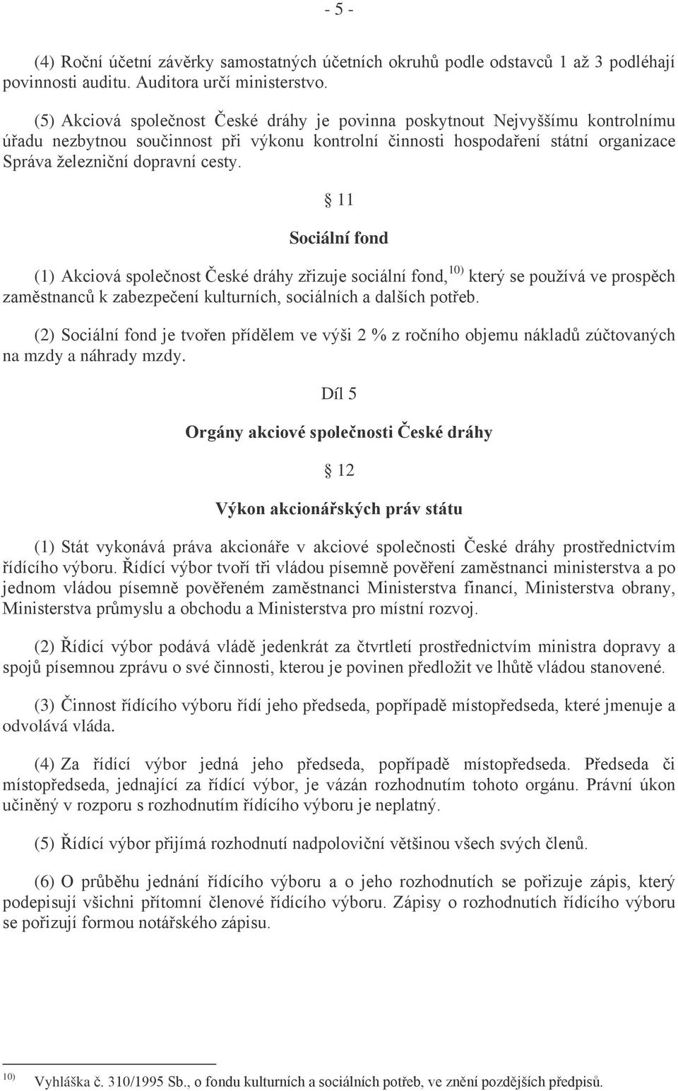 11 Sociální fond (1) Akciová společnost České dráhy zřizuje sociální fond, 10) který se používá ve prospěch zaměstnanců k zabezpečení kulturních, sociálních a dalších potřeb.